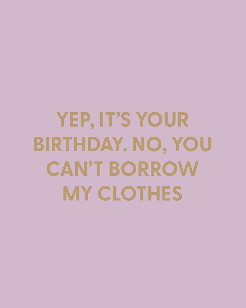 Yep, it’s your birthday. No, you can’t borrow my clothes. - Greeting Card - Chive Ceramics Studio - Cards - Chive Ceramics Studio