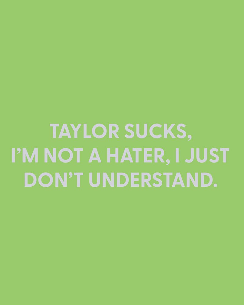 Taylor sucks, I'm not a hater, I just don't understand. - Greeting Card - Chive Ceramics Studio - Cards - Chive Ceramics Studio