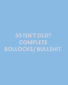 50 isn’t old? Complete bollocks/ bullshit. - Greeting Card - Chive Ceramics Studio - Cards - Chive Ceramics Studio