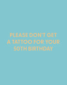 Please don't get a tattoo for your 50th birthday - Greeting Card - Chive Ceramics Studio - Cards - Chive Ceramics Studio