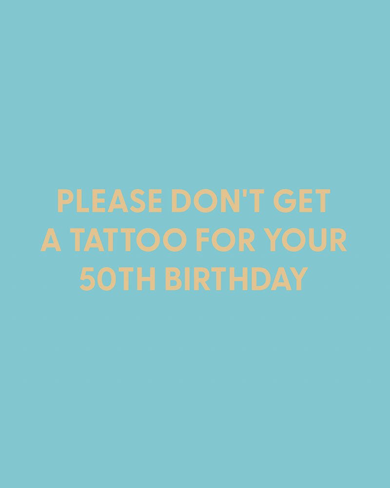 Please don't get a tattoo for your 50th birthday - Greeting Card - Chive Ceramics Studio - Cards - Chive Ceramics Studio